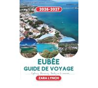 GUIDE DE VOYAGE D'EUBEE 2026-2027: Découvrez des plages cachées, des sites anciens, des villages charmants, des sources thermales, de la cuisine ... en plein air et des itinéraires parfaits