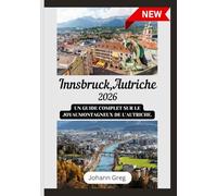 GUIDE DE VOYAGE D'INNSBRUCK 2026: Un guide complet sur le joyaumontagneux de l’Autriche.