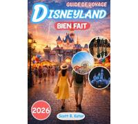 Guide de voyage Disneyland 2026: Disneyland, bien fait : planification intelligente, stratégies pour battre les foules, secrets d'initiés et magie sans stress pour chaque saison