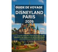 GUIDE DE VOYAGE DISNEYLAND PARIS 2026: Le guide ultime des aventures magiques, des attractions, des restaurants et des conseils d'initiés pour vos vacances de rêve à Paris Disney.