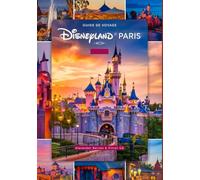 Guide de voyage Disneyland Paris: Un manuel complet pour les amateurs et passionnés d'aventure avec des cartes, des photos et du contenu détaillé (itinéraires, conseils, etc.) pour les voyageurs.