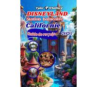 Guide de voyage Disneyland Resort Californie 2025-2026 (NOUVELLE VERSION): Explorez la magie : le guide ultime 2026 des parcs, attractions, restaurants et merveilles cachées de Disneyland