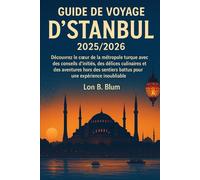Guide de voyage d'Istanbul 2025/2026: Découvrez le cœur de la métropole turque avec des conseils d'initiés, des délices culinaires et des aventures ... battus pour une expérience inoubliable