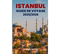 GUIDE DE VOYAGE D'ISTANBUL 2025/2026: Le compagnon de votre initié pour explorer le cœur et l'âme de la métropole dynamique de la Turquie