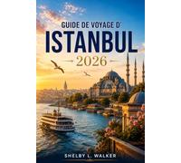 GUIDE DE VOYAGE D'ISTANBUL 2026: Un guide pratique pour les visiteurs novices, avec des informations sur les quartiers, les attractions, la gastronomie, les transports et des conseils locaux
