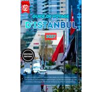 Guide de voyage d'Istanbul 2027: Votre guide complet pour explorer les sites emblématiques de la ville, la cuisine authentique, la riche culture et ... pratiques pour un voyage fluide et mémorable