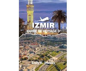 GUIDE DE VOYAGE D'IZMIR 2025/2026: Explorez la Turquie comme un local avec des itinéraires économiques, des cartes, des plages, des activités familiales, de la nourriture et des conseils d' achats