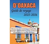 Guide de voyage d'Oaxaca 2025-2026: Découvrez une culture dynamique, des paysages époustouflants et des aventures inoubliables au cœur du Mexique