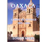 Guide de voyage d'Oaxaca 2025: Découvrez des ruines antiques, des festivals animés et des trésors cachés dans le sud du Mexique