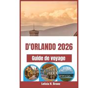 Guide de voyage d'Orlando 2026: Planifiez des vacances familiales parfaites grâce à des conseils d'initiés sur les parcs d'attractions, les sites ... itinéraires pour une aventure inoubliable.