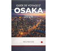 GUIDE DE VOYAGE D'OSAKA 2026: Invitation à découvrir la ville la plus dynamique du Japon en matière de street food et de traditions
