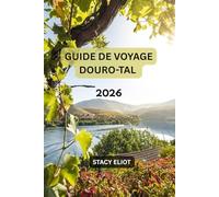 GUIDE DE VOYAGE DOURO-TAL 2026: Guide complet des dégustations de vins, des croisières fluviales, des routes panoramiques et de la cuisine locale au Portugal