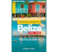 Guide de voyage du Belize 2025-2026: Le guide complet en couleur des plages, jungles, cultures et trésors cachés du Belize