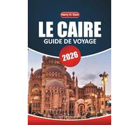 Guide de voyage du Caire 2026: Explorer des pyramides anciennes, des sites historiques, des croisières sur le Nil, les principales activités, des ... de voyage étape par étape en Égypte