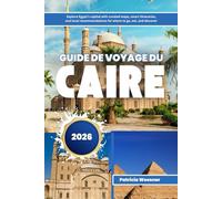 Guide de voyage du Caire 2026: Explorez la capitale de l'Égypte avec des cartes organisées, des itinéraires intelligents et des recommandations locales sur les endroits où aller, manger et découvrir