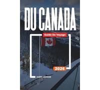 GUIDE DE VOYAGE DU CANADA 2026: Découvrez des joyaux cachés, des monuments historiques, des conseils de voyage et des vacances inoubliables