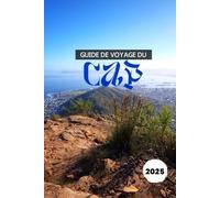 GUIDE DE VOYAGE DU CAP 2025: Tout ce que vous devez savoir pour une aventure inoubliable au Cap