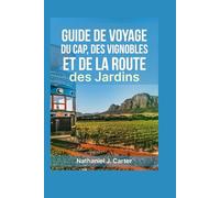 Guide de voyage du Cap, des vignobles et de la Route des Jardins 2025: Découvrez les côtes à couper le souffle, les vignobles renommés et la culture dynamique de l’Afrique du Sud