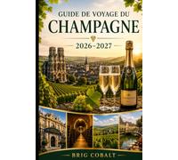 Guide de voyage du Champagne 2026-2027: Explorez Reims, Épernay, Hautvillers, les routes de vignoble, les maisons de champagne, les visites de caves ... les couples, les familles et les voyageurs