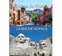 Guide de voyage du Dakota du Nord et du Sud 2025-2026: Mont Rushmore, Mémorial Crazy Horse, Badlands, Black Hills, Parc national Theodore ... historique, Routes panoramiques et charme des