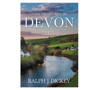 GUIDE DE VOYAGE DU DEVON 2025: Découvrez des trésors cachés, des merveilles côtières et un charme intemporel dans le sud-ouest de l'Angleterre