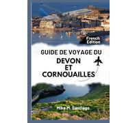 GUIDE DE VOYAGE DU DEVON ET CORNOUAILLES: Découvrez le charme côtier, les trésors cachés et les sites incontournables du sud-ouest de l'Angleterre