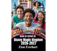 Guide de voyage du Disney Magic Kingdom 2026-2027: Le plan directeur ultime de Disney World - Conseils d'initiés, manèges, spectacles, restauration, ... pour familles, couples et voyageurs en solo