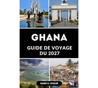 GUIDE DE VOYAGE DU GHANA 2027: Découvrez l'histoire, les plages, la faune, les festivals, la gastronomie et la vie locale du Ghana