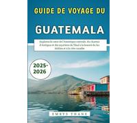 Guide De Voyage Du Guatemala 2025-2026: Explorez le cœur de l'Amérique centrale, du charme d'Antigua et des mystères de Tikal à la beauté du lac Atitlán et à la côte caraïbe