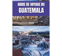 GUIDE DE VOYAGE DU GUATEMALA 2026: Voyagez à travers les volcans, les ruines antiques, les villes coloniales et une culture vibrante, en découvrant ... de voyage authentiques au Guatemala.
