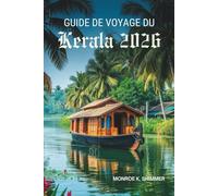 GUIDE DE VOYAGE DU Kerala 2026: Découvrez les Backwaters enchanteurs et la riche culture de l'Inde