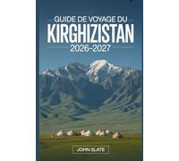 Guide de voyage du Kirghizistan 2026-2027: Un guide clair de Bichkek, Issyk-kul, Ala-Archa, Song-kol, Karakol et le Tian Shan, avec des notes ... lieux de séjour, la culture et la sécurité