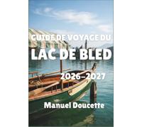 Guide de voyage du lac de Bled 2026-2027: Points de vue au lever du jour, bateaux pletna et gâteau à la crème Un plan pratique pour les Alpes juliennes de Slovénie, quel que soit votre budget