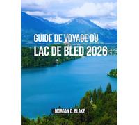 GUIDE DE VOYAGE DU LAC DE BLED 2026: Votre guide complet du plus beau lac de Slovénie : conseils pratiques,hors des sentiers battus et des conseils d'experts pour chaque voyageur