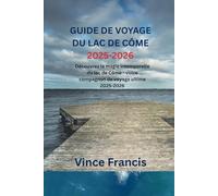 GUIDE DE VOYAGE DU LAC DE CÔME 2025-2026: Découvrez la magie intemporelle du lac de Côme - votre compagnon de voyage ultime 2025-2026