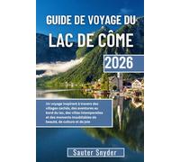 GUIDE DE VOYAGE DU LAC DE CÔME 2026: Un voyage inspirant à travers des villages cachés, des aventures au bord du lac, des villas intemporelles et des ... inoubliables de beauté, de culture et de joie