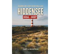 GUIDE DE VOYAGE DU LAC HIDDENSEE 2026-2027: Explorez la seule île sans voitures de la mer Baltique, ses falaises de craie, ses villages aux toits de ... des itinéraires simples de 2 à 7 jours.