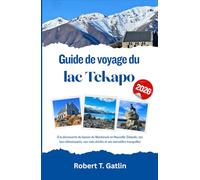 Guide de voyage du lac Tekapo 2026: À la découverte du bassin du Mackenzie en Nouvelle-Zélande, ses lacs éblouissants, ses ciels étoilés et ses merveilles tranquilles