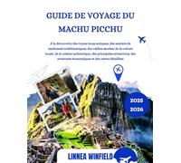 GUIDE DE VOYAGE DU MACHU PICCHU 2025-2026: À la découverte des ruines incas antiques, des sentiers de randonnée emblématiques, des vallées sacrées, de ... attractions, des aventures économiques...