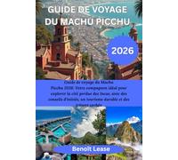GUIDE DE VOYAGE DU MACHU PICCHU 2026: Guide de voyage du Machu Picchu 2026: Votre compagnon idéal pour explorer la cité perdue des Incas, avec des ... un tourisme durable et des trésors cachés