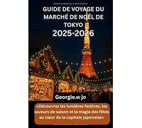 GUIDE DE VOYAGE DU MARCHÉ DE NOËL DE TOKYO 2025-2026: «Découvrez les lumières festives, les saveurs de saison et la magie des fêtes au cœur de la capitale japonaise»