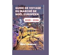 Guide de voyage du marché de Noël européen 2025 - 2026: Une exploration festive des joyaux cachés de l'Europe et des traditions hivernales intemporelles