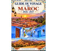 GUIDE DE VOYAGE DU MAROC 2026-2027: Explorez Marrakech, Fès, Chefchaouen, Casablanca, Rabat, Essaouira, les montagnes de l'Atlas, Aït Ben Haddou et le ... première fois sur la culture, l'aventure...