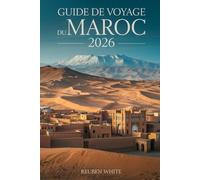 GUIDE DE VOYAGE DU MAROC 2026: Un manuel pratique pour les visiteurs pour la première fois: évitez les arnaques, explorez les villes, le désert et la culture, avec itinéraires, conseils de sécurité e