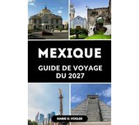 GUIDE DE VOYAGE DU MEXIQUE 2027: Explorez des ruines anciennes, des villes animées, de magnifiques plages et la culture mexicaine