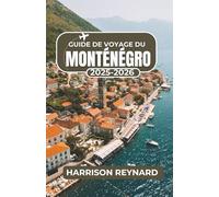 Guide de voyage du Monténégro 2025-2026: Explorez une culture riche, des paysages inoubliables et des retraites cachées