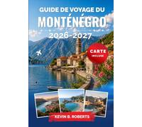 Guide de voyage du Monténégro 2026-2027: Découvrez la baie de Kotor, les plages de l'Adriatique, les sentiers du Durmitor, le canyon de la Tara, les ... culture locale et des itinéraires pratiques