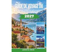 Guide de voyage du Monténégro 2027: Explorez la vieille ville de Kotor, le parc national de Durmitor, le canyon de la Tara et le lac de Skadar ... conseils de planification selon les saisons