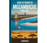 Guide de voyage du Mozambique 2026-2027: Découvrez Maputo, l'archipel de Bazaruto, les îles Quirimbas, la plage de Tofo, le parc national de ... de Moçambique pour un voyage inoubliable