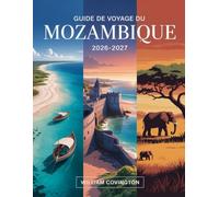 Guide de voyage du Mozambique 2026 - 2027: Guide complet du voyageur novice à Maputo, Tofo Beach, Ilha de Moçambique, les archipels de Bazaruto et des ... Pemba, Vilankulo, et les plus belles plages,